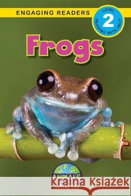 Frogs: Animals That Change the World! (Engaging Readers, Level 2) Ashley Lee, Alexis Roumanis 9781774377574 Engage Books