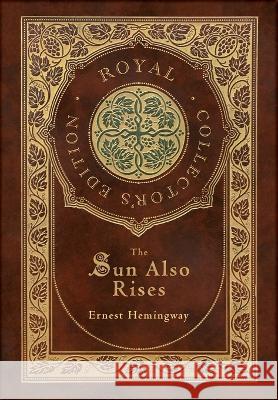 The Sun Also Rises (Royal Collector\'s Edition) (Case Laminate Hardcover with Jacket) Ernest Hemingway 9781774769089 Royal Classics