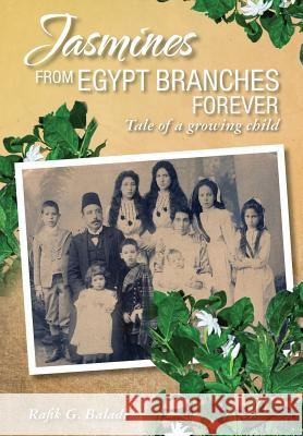 Jasmines from Egypt Branches Forever: Tale of a growing child Baladi, Rafik G. 9781775150114 Rafik Baladi