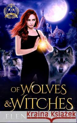 Of Wolves & Witches: Arcane Arts Academy Elena Lawson   9781775157045 Lea McKee
