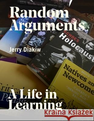 Random Arguments: A life in Learning Jerry Y. Diakiw 9781777463403 Heritage Branch Library and Archives Canada
