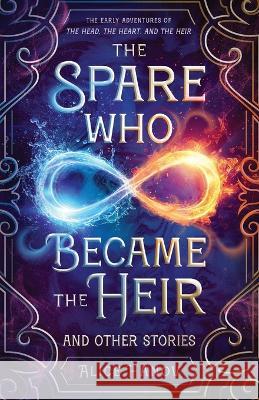The Spare Who Became the Heir and Other Stories: The Early Adventures of The Head, the Heart, and the Heir Alice Hanov   9781778047640 Gryphon Press