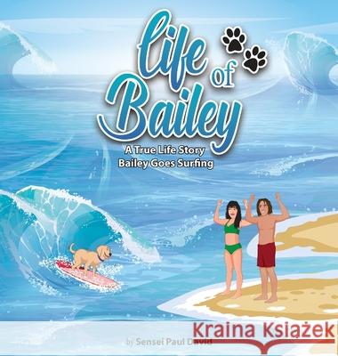 Life of Bailey - A True Life Story: Bailey Goes Surfing Sensei Paul David 9781778480232 Senseipublishing