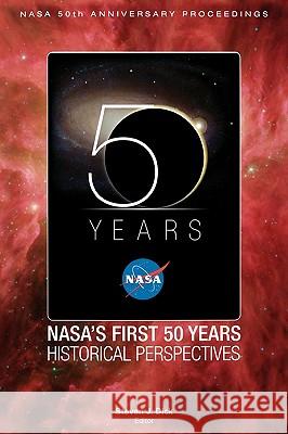 NASA's First 50 Years: Historical Perspectives; NASA 50 Anniversary Proceedings NASA History Division, Stephen J. Dick 9781780393704 Books Express Publishing