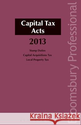 Capital Tax Acts 2013: A Guide to Irish Law Michael Buckley 9781780431468 0