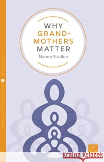 Why Grandmothers Matter Naomi Stadlen 9781780666501 Pinter & Martin Ltd.