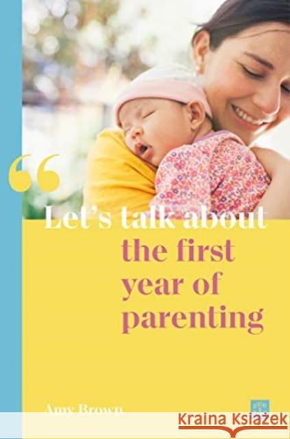 Let's talk about the first year of parenting Amy Brown 9781780667102 Pinter & Martin Ltd.