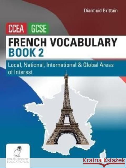 French Vocabulary Book Two for CCEA GCSE: Local, National, International and Global Areas of Interest Diarmuid Brittain 9781780732879 Colourpoint Creative Ltd