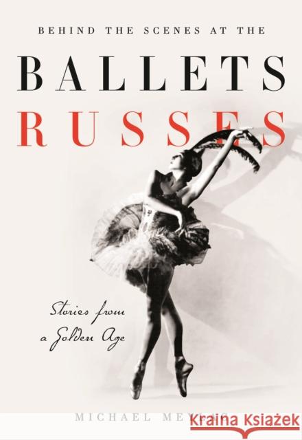 Behind the Scenes at the Ballets Russes: Stories from a Silver Age Meylac, Michael 9781780768595 I.B.Tauris