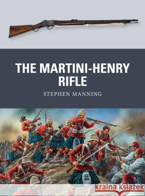 The Martini-Henry Rifle Stephen Manning 9781780965062 Bloomsbury Publishing PLC