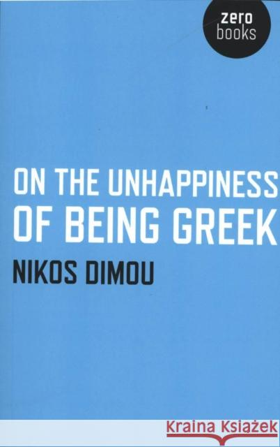 On the Unhappiness of Being Greek Nikos Dimou 9781780992952 0