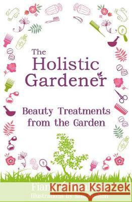 The Holistic Gardener: Beauty Treatments from the Garden Fiann O Nuallain 9781781176115 The Mercier Press Ltd