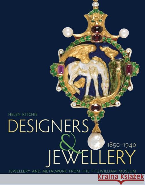 Designers and Jewellery 1850-1940: Jewellery and Metalwork from the Fitzwilliam Museum Helen Ritchie 9781781300671 Philip Wilson Publishers Ltd