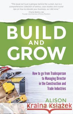 Build and Grow: How to go from Tradesperson to Managing Director in the Construction and Trade Industries Warner, Alison 9781781332788 Rethink Press