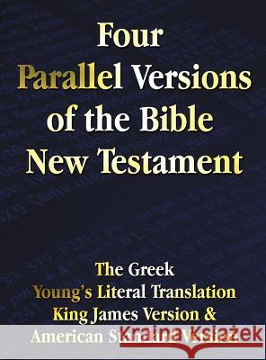 Four Parallel Versions of the Bible New Testament: The Greek, Young's Literal Translation, King James Version, American Standard Version, Side by Side in Columns. Benediction Classics 9781781393147 Benediction Classics