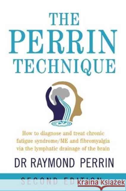 The Perrin Technique: How to diagnose and treat CFS/ME and fibromyalgia via the lymphatic drainage of the brain Raymond Perrin 9781781611494 Hammersmith Health Books