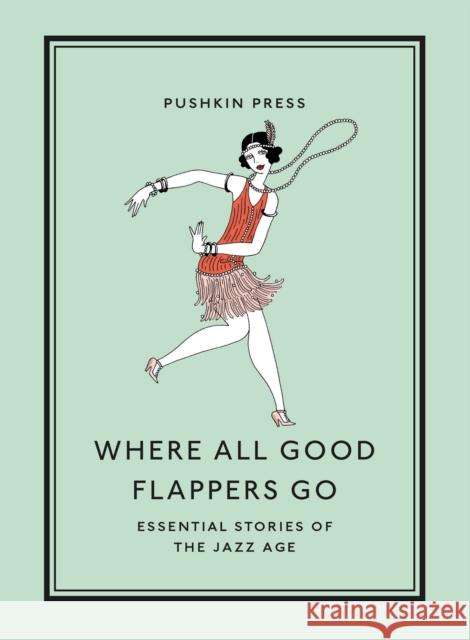 Where All Good Flappers Go: Essential Stories of the Jazz Age Various                                  F. Scott Fitzgerald Zelda Fitzgerald 9781782279303 Pushkin Press