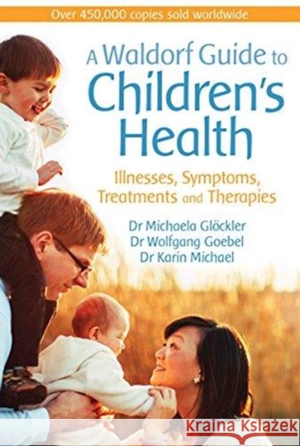 A Waldorf Guide to Children's Health: Illnesses, Symptoms, Treatments and Therapies Dr Michaela Glöckler, Dr Wolfgang Goebel, Dr Karin Michael, Catherine Creeger 9781782505297 Floris Books