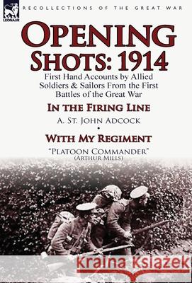 Opening Shots: 1914-First Hand Accounts by Allied Soldiers & Sailors from the First Battles of the Great War-In the Firing Line by A. A St John Adcock, Arthur Mills 9781782822219 Leonaur Ltd