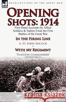 Opening Shots: 1914-First Hand Accounts by Allied Soldiers & Sailors from the First Battles of the Great War-In the Firing Line by A. A St John Adcock, Arthur Mills 9781782822226 Leonaur Ltd