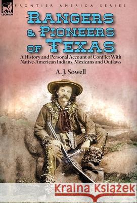 Rangers and Pioneers of Texas: a History and Personal Account of Conflict with Native-American Indians, Mexicans and Outlaws A J Sowell 9781782828181 Leonaur Ltd