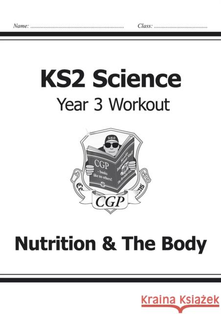 KS2 Science Year 3 Workout: Nutrition & The Body CGP Books 9781782940807 Coordination Group Publications Ltd (CGP)