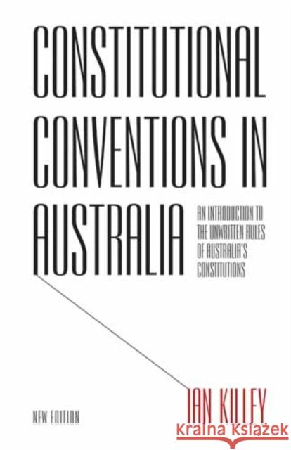 Constitutional Conventions in Australia : An Introduction to the Unwritten Rules of Australia's Constitutions Ian Killey 9781783081226 Anthem Press