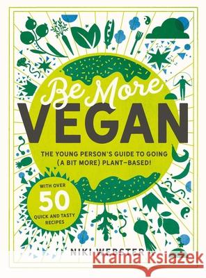 Be More Vegan: The Young Person's Guide to Going (a Bit More) Plant-Based! Niki Webster 9781783126613 Welbeck Children's