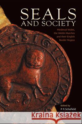 Seals and Society: Medieval Wales, the Welsh Marches and Their English Border Region P. R. Schofield E. A. News S. M. Johns 9781783168712 University of Wales Press