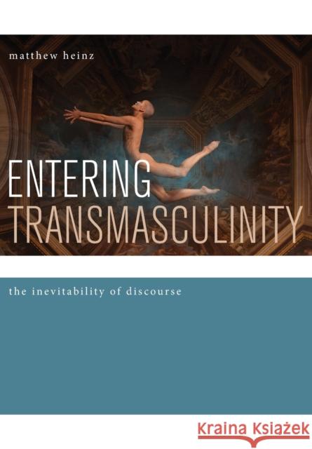 Entering Transmasculinity Heinz, Matthew 9781783205684 Intellect (UK)