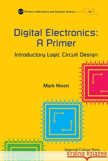 Digital Electronics: A Primer - Introductory Logic Circuit Design Nixon, Mark S. 9781783264902 Imperial College Press