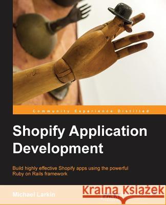 Shopify Application Development Michael Larkin 9781783281053 Packt Publishing