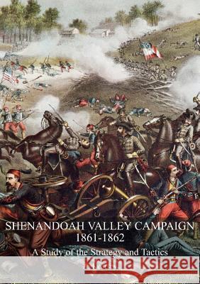 Shenandoah Valley Campaign 1861-1862: A Study Of The Strategy And Tactics A Kearsey 9781783314553 Naval & Military Press