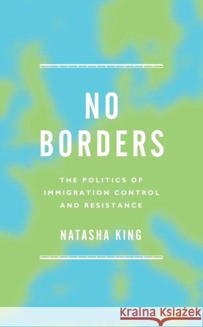 No Borders: The Politics of Immigration Control and Resistance Natasha King 9781783604685 Zed Books