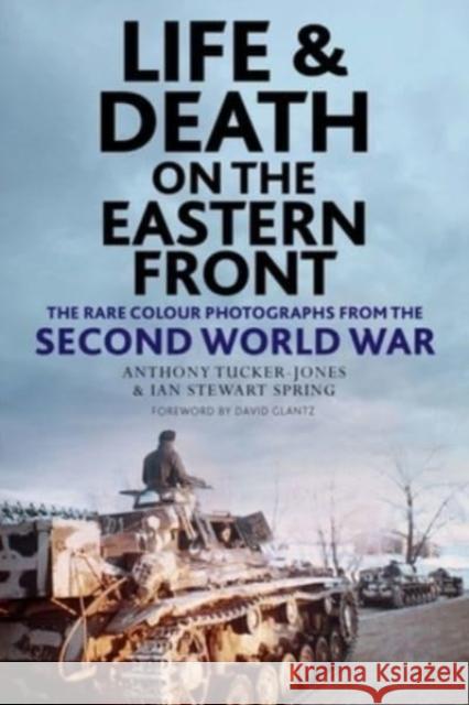 Life and Death on the Eastern Front: Rare Colour Photographs From World War II Spring, Ian 9781784387235 Greenhill Books
