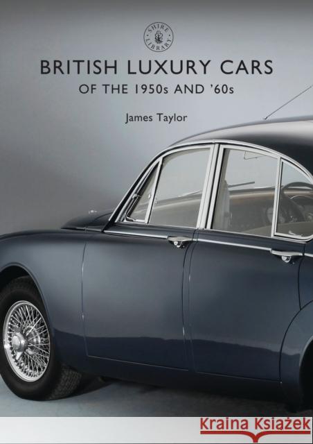 British Luxury Cars of the 1950s and '60s James Taylor 9781784420642 Bloomsbury Shire Publications