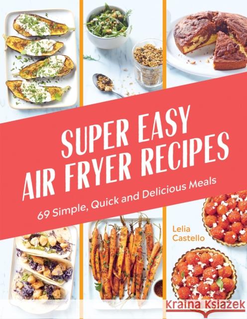 Super Easy Air Fryer Recipes: 69 Simple, Quick and Delicious Meals Lelia Castello 9781784886899 Hardie Grant Books (UK)