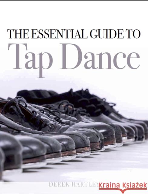 The Essential Guide to Tap Dance Hartley, Derek 9781785003899 The Crowood Press Ltd