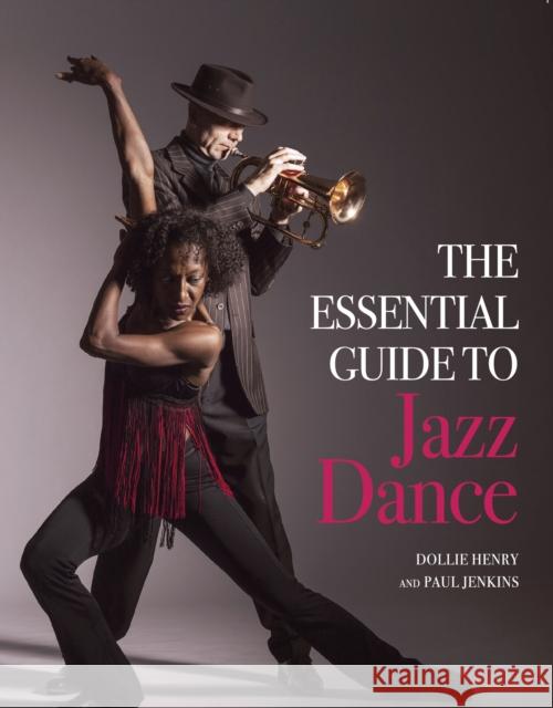 The Essential Guide to Jazz Dance Dollie Henry Paul Jenkins 9781785006357 Crowood Press (UK)