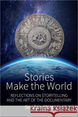 Stories Make the World: Reflections on Storytelling and the Art of the Documentary Stephen Most 9781785335761 Berghahn Books