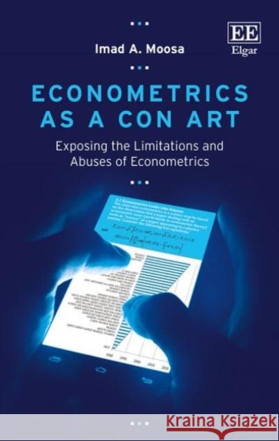 Econometrics as a con art : exposing the limitations and abuses of econometrics  9781785369940 