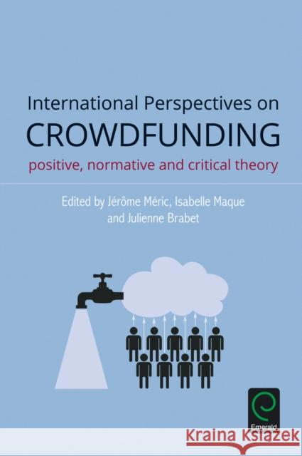 International Perspectives on Crowdfunding: Positive, Normative and Critical Theory Jrme Mric 9781785603150 Emerald Group Publishing Ltd