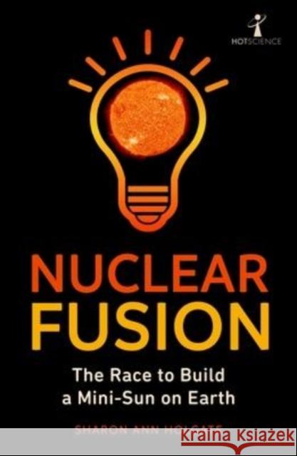 Nuclear Fusion: The Race to Build a Mini-Sun on Earth  9781785789229 Icon Books