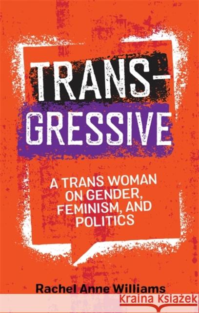 Transgressive: A Trans Woman on Gender, Feminism, and Politics Williams, Rachel Anne 9781785926471 Jessica Kingsley Publishers