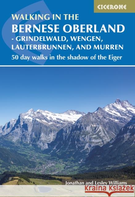 Walking in the Bernese Oberland - Jungfrau region: 50 day walks in Grindelwald, Wengen, Lauterbrunnen and Murren Jonathan Williams 9781786311146 Cicerone Press