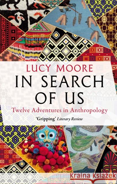 In Search of Us: Twelve Adventures in Anthropology Lucy (Author) Moore 9781786499172 Atlantic Books