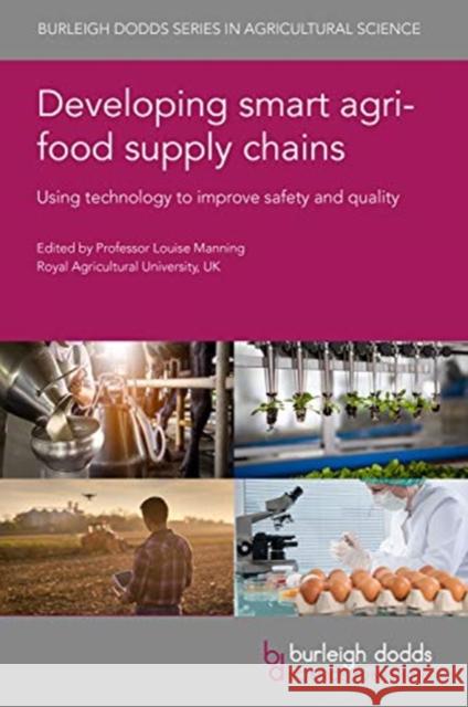 Developing Smart Agri-Food Supply Chains: Using Technology to Improve Safety and Quality Louise Manning Jonathan Cullen Daniel Cozzolino 9781786767493 Burleigh Dodds Science Publishing Ltd
