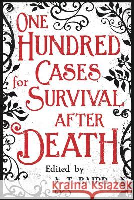 One Hundred Cases for Survival After Death A T Baird 9781786770417 White Crow Books