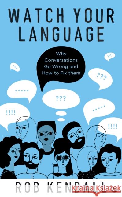 Watch Your Language: Why Conversations Go Wrong and How to Fix Them Rob Kendall 9781786787897 Watkins Media Limited