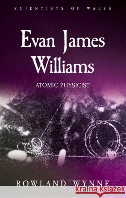 Evan James Williams: Atomic Physicist Rowland Wynne 9781786835710 University of Wales Press